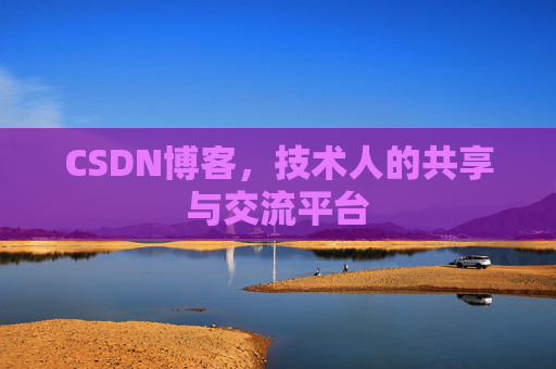 CSDN博客，技术人的共享与交流平台