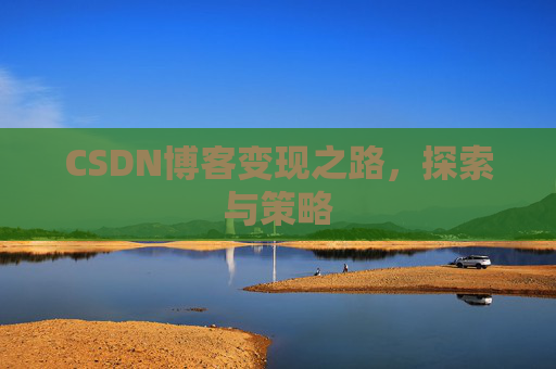 CSDN博客变现之路,探索与策略